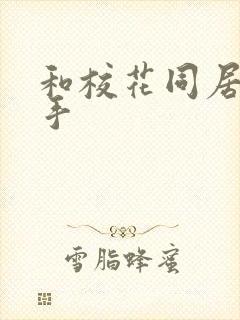 和校花同居的高手