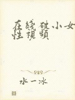 在线破小女初的性视频