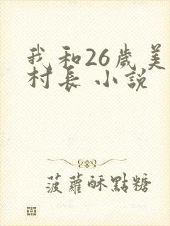我和26岁美女村长 小说