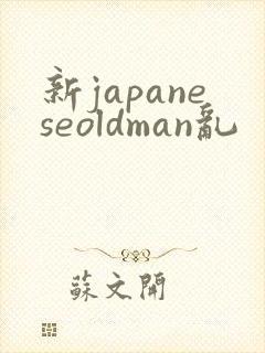 新japaneseoldman乱