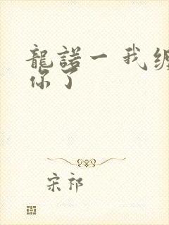 龙诺一 我缠定你了