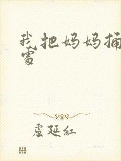 我把妈妈捅到深处