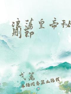 浪荡皇帝秘史未删节