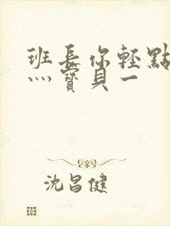 班长你轻点灬爽灬宝贝一