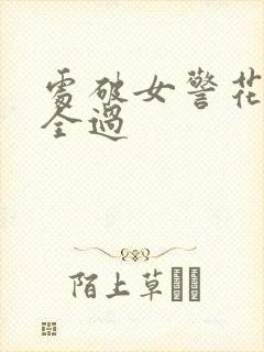 处破女警花处破全过