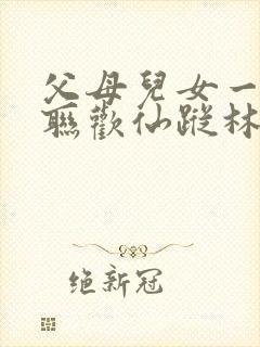 父母儿女一家大联欢仙踪林