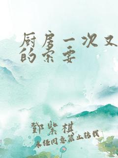 厨房一次又一次的索要