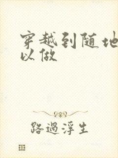 穿越到随地都可以做