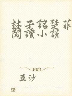 林子铭楚菲免费阅读小说