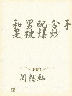 和男配分手后总是被爆炒