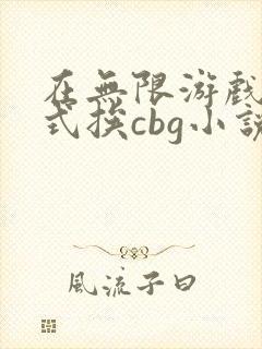 在无限游戏里花式挨cbg小说