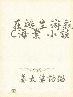 在逃生游戏里挨C海棠 小说