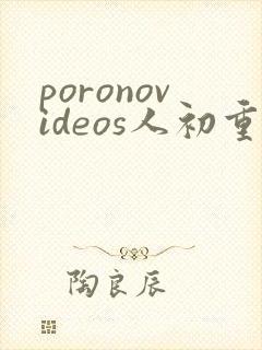 poronovideos人初重口