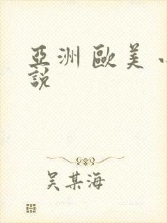 亚洲 欧美 小说