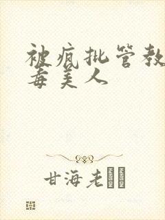 被疯批管教的恶毒美人