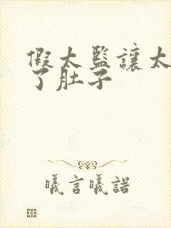 假太监让太后大了肚子