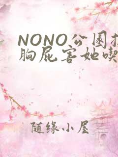 NONO公园揉胸屁害她吃安眠药
