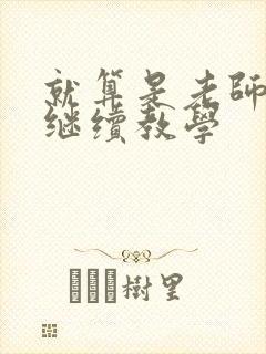 就算是老师也想继续教学