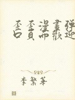 歪歪漫画弹窗入口页面欢迎您