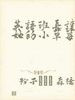 英语班长让我桶她的小草莓