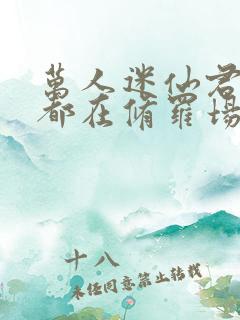 万人迷仙君每天都在修罗场