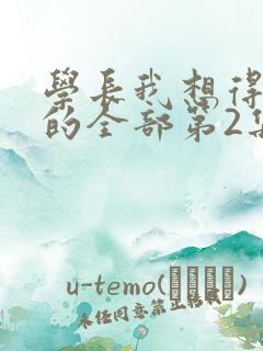 学长我想得到你的全部第2集