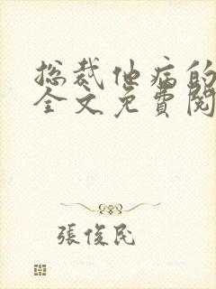 总裁他病的不轻全文免费阅读