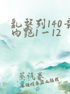 乱系列140章肉艳1一12