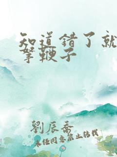 知道错了就自己拿鞭子