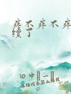 疼不疼不疼我继续了