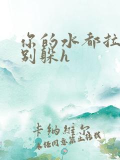 你的水都拉丝了别躲h