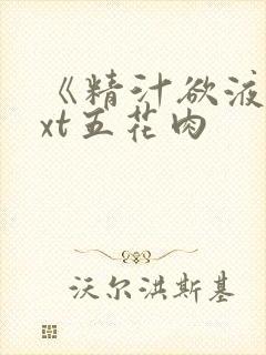 《精汁欲液》txt五花肉