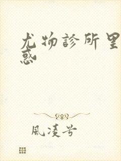 尤物诊所里的诱惑