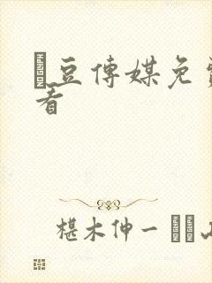 痲豆传媒免费观看