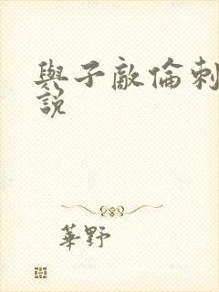 与子敌伦刺激小说