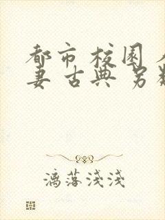 都市 校园 人妻 古典 另类