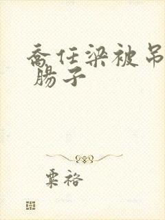 乔任梁被吊图片 肠子