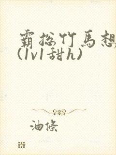 霸总竹马想啪我(1v1甜h)