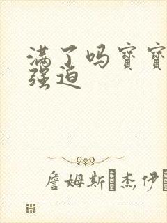 满了吗宝宝PO强迫