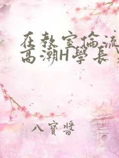 在教室伦流澡到高潮H学长男男