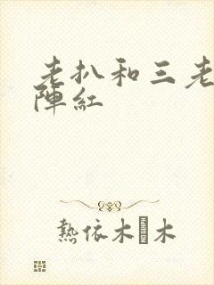 老扒和三老扒和阵红