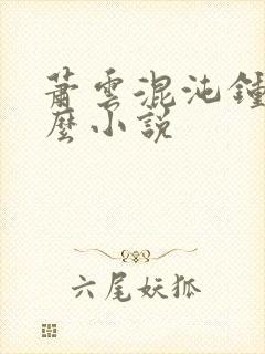 萧云混沌钟是什么小说