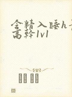 含精入睡h青梅高干1v1