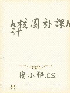 h校园补课h奶汁