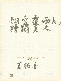 翻云覆雨h老头糟蹋美人