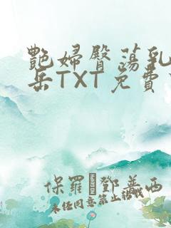 艳妇臀荡乳欲伦岳TXT免费下载