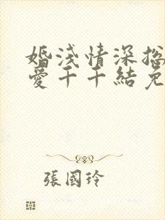 婚浅情深总裁追爱千千结免费阅读