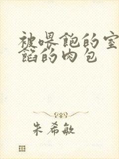 被喂饱的室友爆馅的肉包