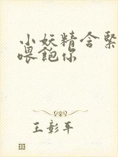 小妖精含紧一点喂饱你