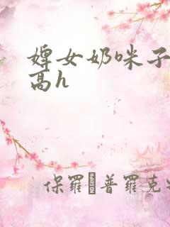 婢女奶咪子真大高h